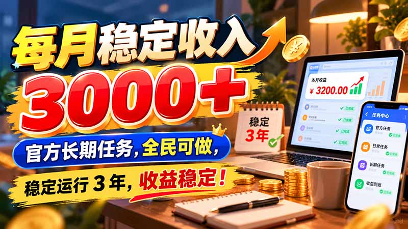每月稳定收入 3000+ 官方长期任务,全民可做, 稳定运行 3 年,收益稳定!