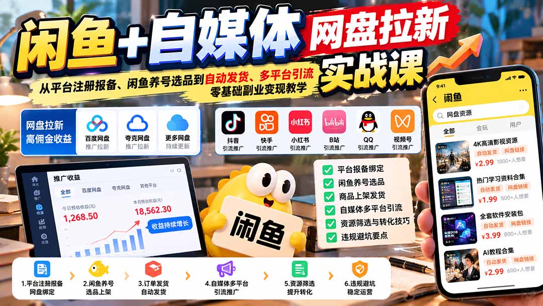 闲鱼+自媒体网盘拉新实战课:从平台注册报备、闲鱼养号选品到自动发货、多平台引流,零基础副业变现教学