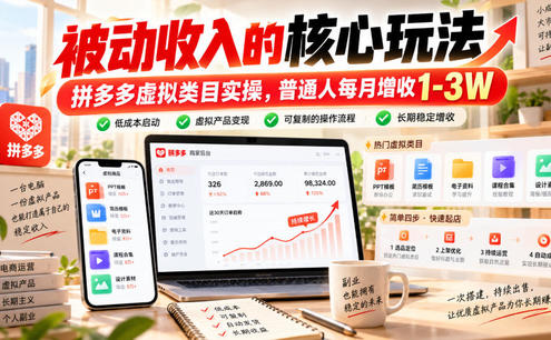 被动收入的核心玩法,拼多多虚拟类目实操,普通人每月增收1-3W【揭秘】