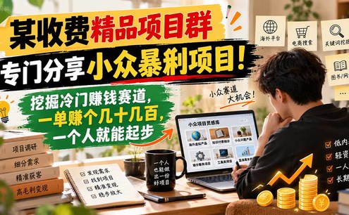 某收费精品项目群,专门分享小众暴俐项目!挖掘冷门赚钱赛道,一单赚个几十几百,一个人就能起步