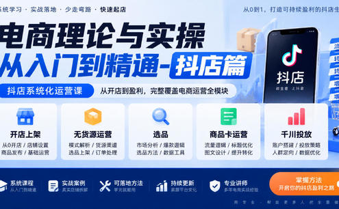 电商理论与实操从入门到精通-抖店篇,抖店系统化运营课,开店上架、无货源、选品、商品卡、千川投放全教学