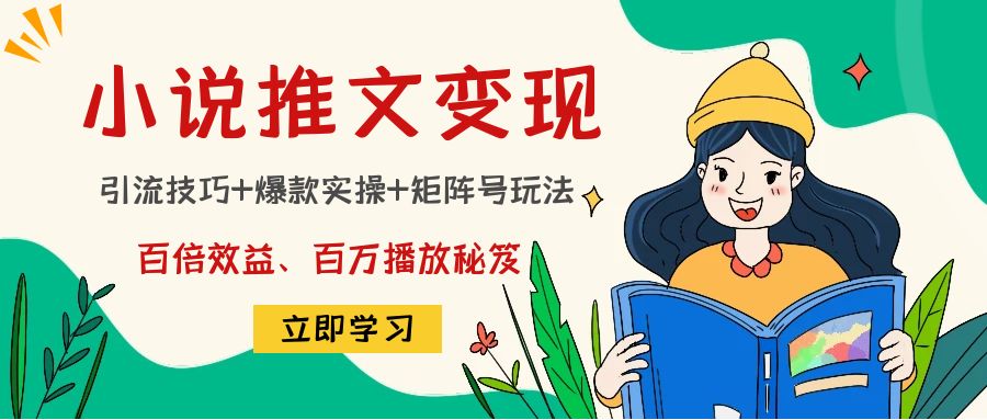 小说推文训练营：引流技巧+爆款实操+矩阵号玩法，百倍效益、百万播放秘笈-小哥网