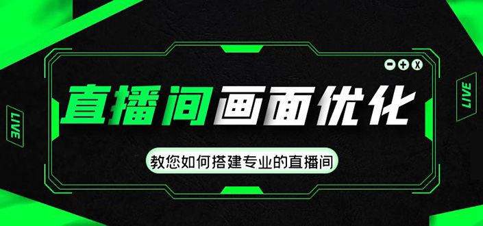 直播间画面优化教程，教您如何搭建专业的直播间-价值399元-小哥网