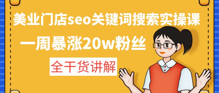 美业门店seo关键词搜索实操课：一周暴涨20w粉丝，全干货讲解-小哥网
