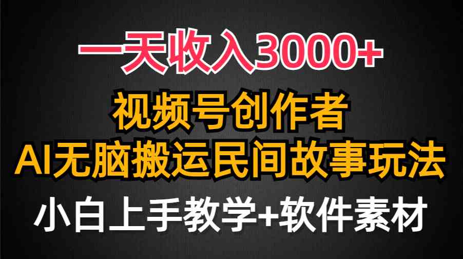 一天收入3000+，视频号创作者分成，民间故事AI创作，条条爆流量，小白也…-小哥网