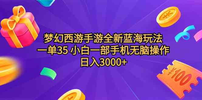 梦幻西游手游全新蓝海玩法 一单35 小白一部手机无脑操作 日入3000+轻轻…-小哥网