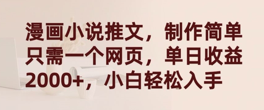 漫画小说推文，制作简单只需一个网页，单日收益2000+，小白轻松入手-小哥网
