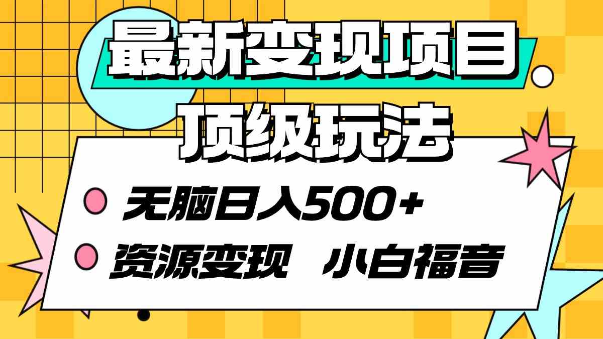 最新变现项目顶级玩法 无脑日入500+ 资源变现 小白福音-小哥网