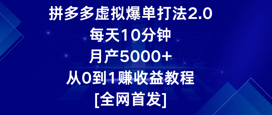 拼多多虚拟爆单打法2.0，每天10分钟，月产5000+，从0到1赚收益教程-小哥网