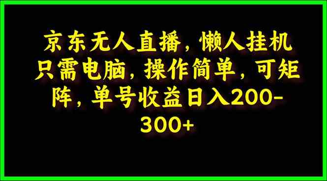 京东无人直播，电脑挂机，操作简单，懒人专属，可矩阵操作 单号日入200-300-小哥网