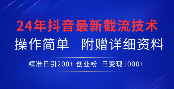 24年最新抖音截流技术，精准日引200+创业粉，操作简单附赠详细资料-小哥网