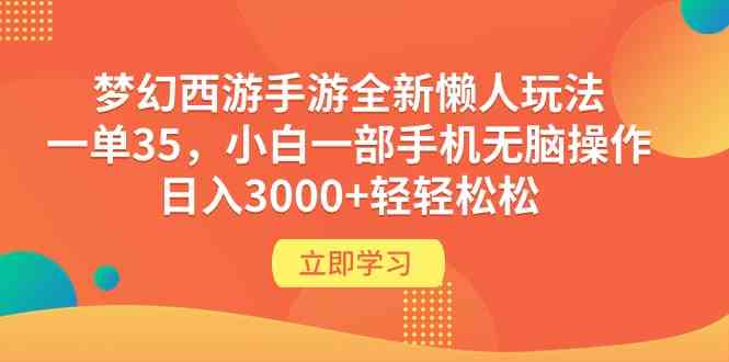 梦幻西游手游全新懒人玩法 一单35 小白一部手机无脑操作 日入3000+轻轻松松-小哥网