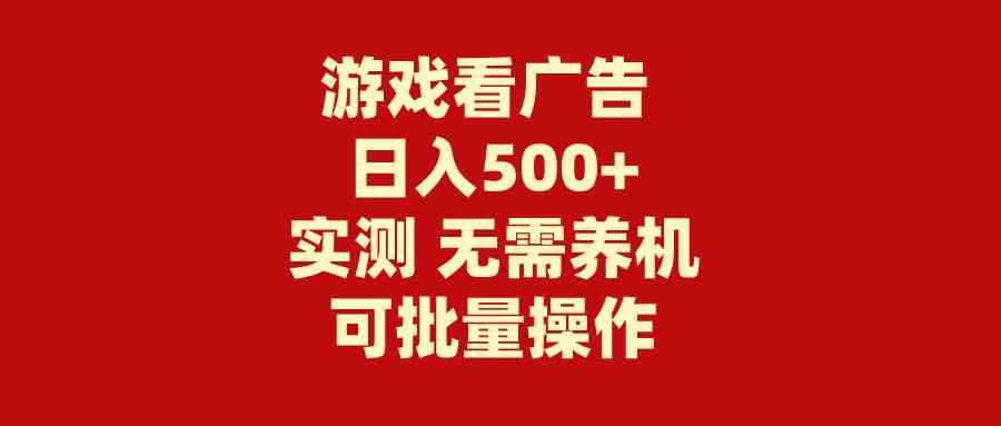游戏看广告 无需养机 操作简单 没有成本 日入500+-小哥网