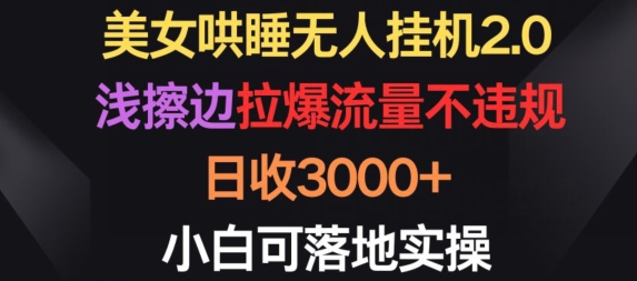 美女哄睡无人挂机2.0.浅擦边拉爆流量不违规，日收3000+，小白可落地实操-小哥网