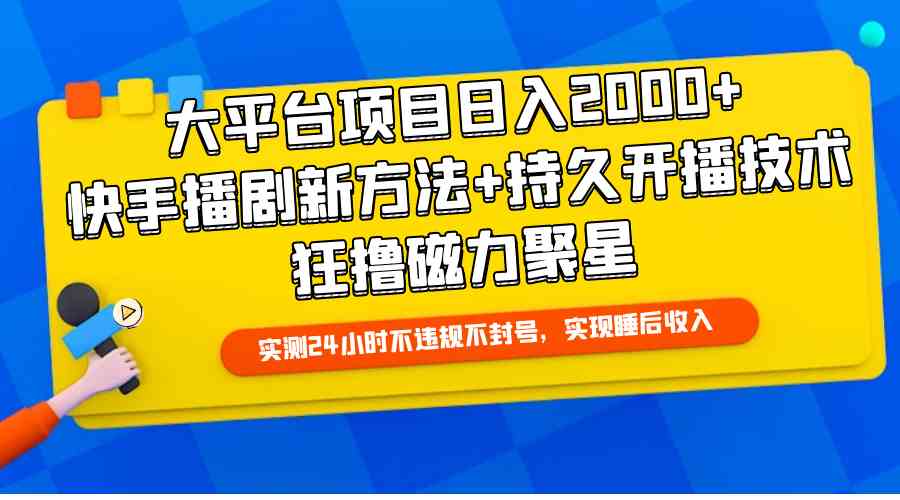 大平台项目日入2000+，快手播剧新方法+持久开播技术，狂撸磁力聚星-小哥网