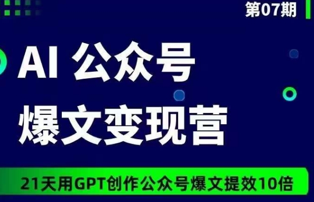 AI公众号爆文变现营07期，21天用GPT创作爆文提效10倍-小哥网