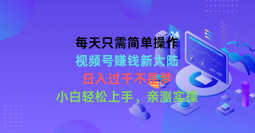 （10290期）每天只需简单操作，视频号赚钱新大陆，日入过千不是梦，小白轻松上手，…-知新学吧