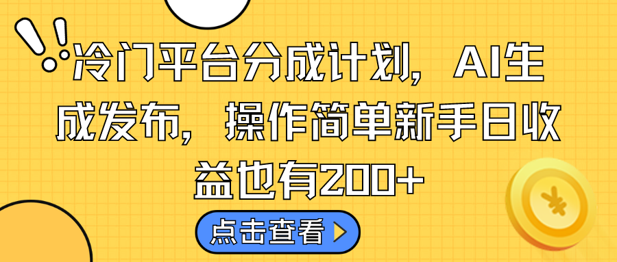 冷门平台分成计划，AI生成发布，操作简单新手日收益也有200+-小哥网