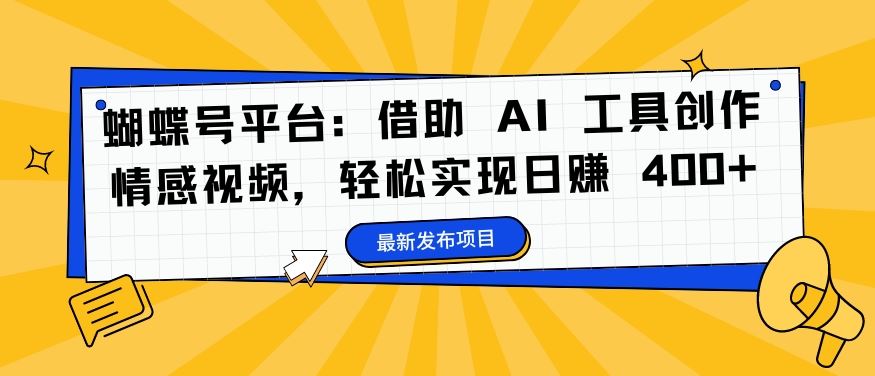 蝴蝶号平台：借助 AI 工具创作情感视频，轻松实现日赚 400+【揭秘】-小哥网