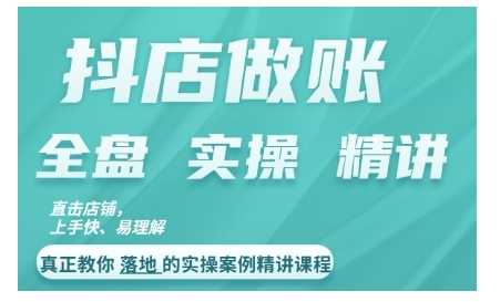 抖店对账实操案例精讲课程，实打实地教给大家做账思路和对账方法-资源V站