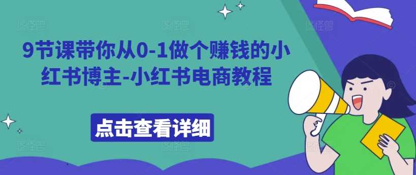 9节课带你从0-1做个赚钱的小红书博主-小红书电商教程-资源V站