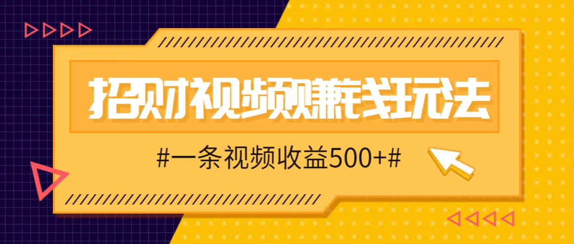 招财视频赚钱玩法，一条视频收益500+，零门槛小白也能学会-资源V站