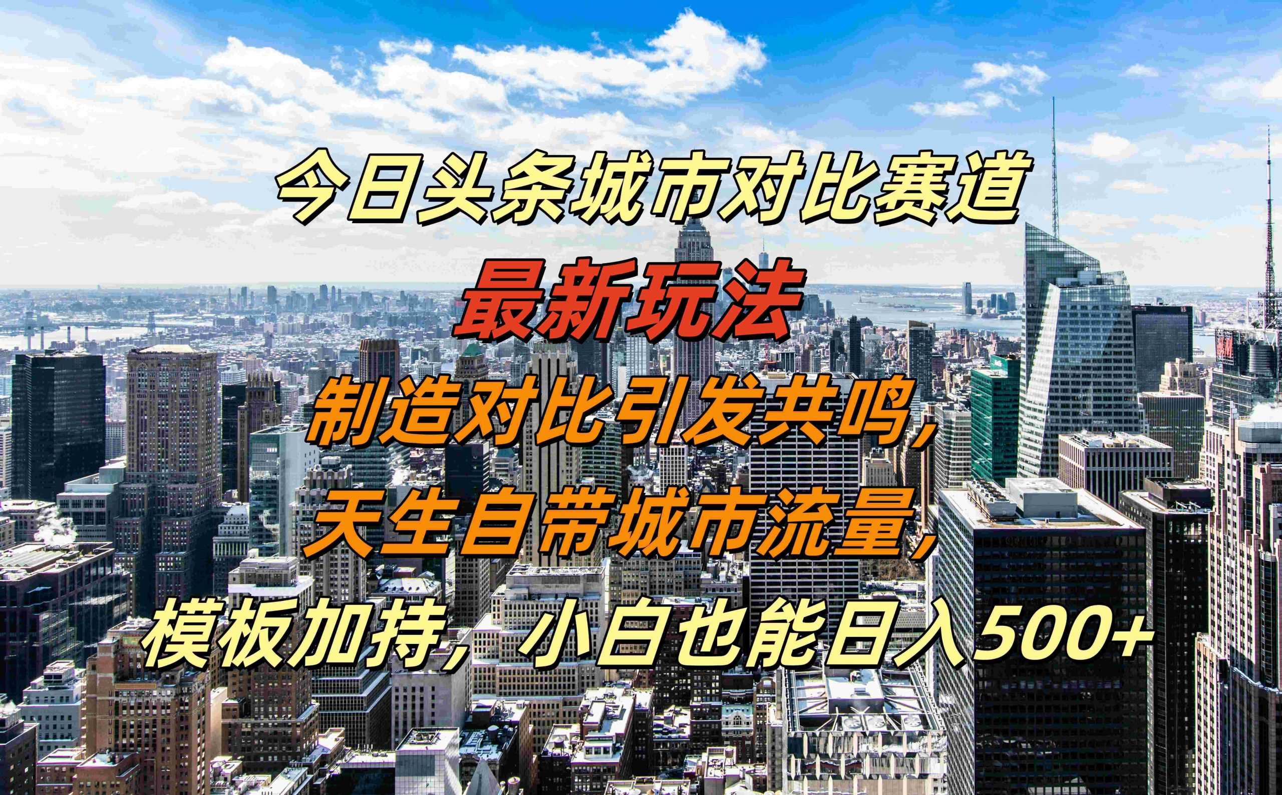 今日头条城市对比赛道最新玩法，制造对比引发共鸣，天生自带城市流量，小白也能日入500+【揭秘】-资源V站