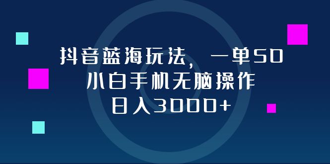 抖音蓝海玩法，一单50，小白手机无脑操作，日入3000+-资源V站