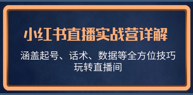 小红书直播实战营详解，涵盖起号、话术、数据等全方位技巧，玩转直播间-资源V站