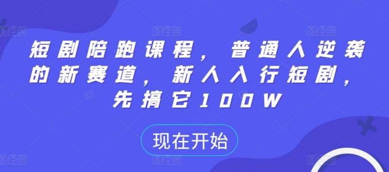 短剧陪跑课程，普通人逆袭的新赛道，新人入行短剧，先搞它100W-资源V站