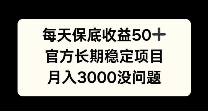 每天收益保底50+，官方长期稳定项目，月入3000没问题【揭秘】-资源V站