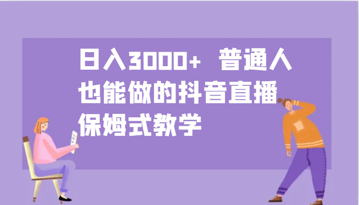 日入3000+  普通人也能做的抖音直播   保姆式教学-资源V站
