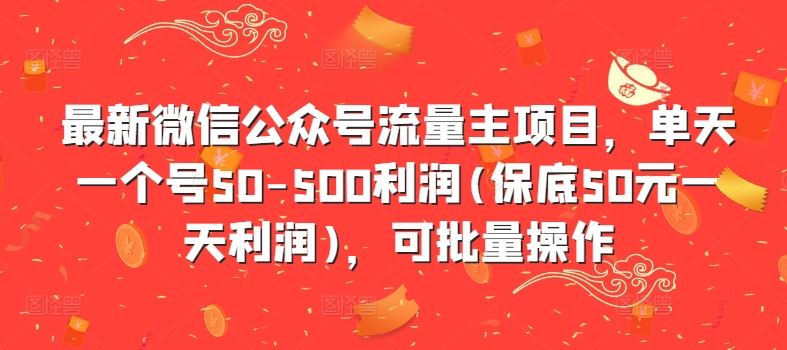 最新微信公众号流量主项目，单天一个号50-500利润(保底50元一天利润)，可批量操作-资源V站