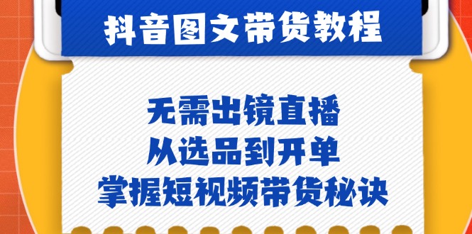 抖音图文&带货实操：无需出镜直播，从选品到开单，掌握短视频带货秘诀-资源V站