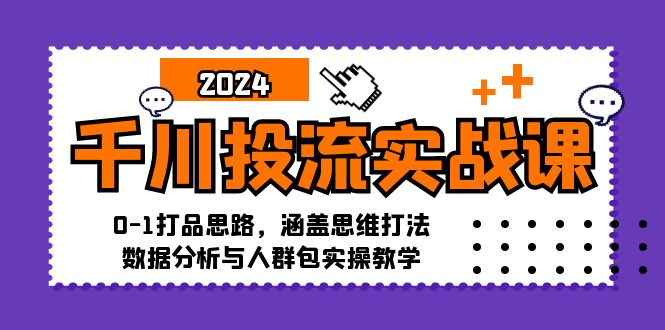 千川投流实战课：0-1打品思路，涵盖思维打法、数据分析与人群包实操教学-资源V站