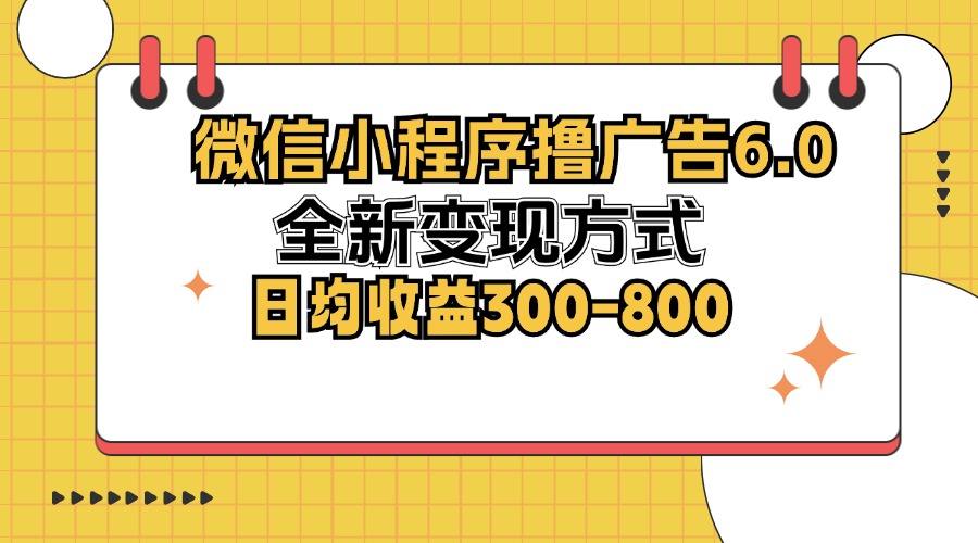 微信小程序撸广告6.0，全新变现方式，日均收益300-800-资源V站