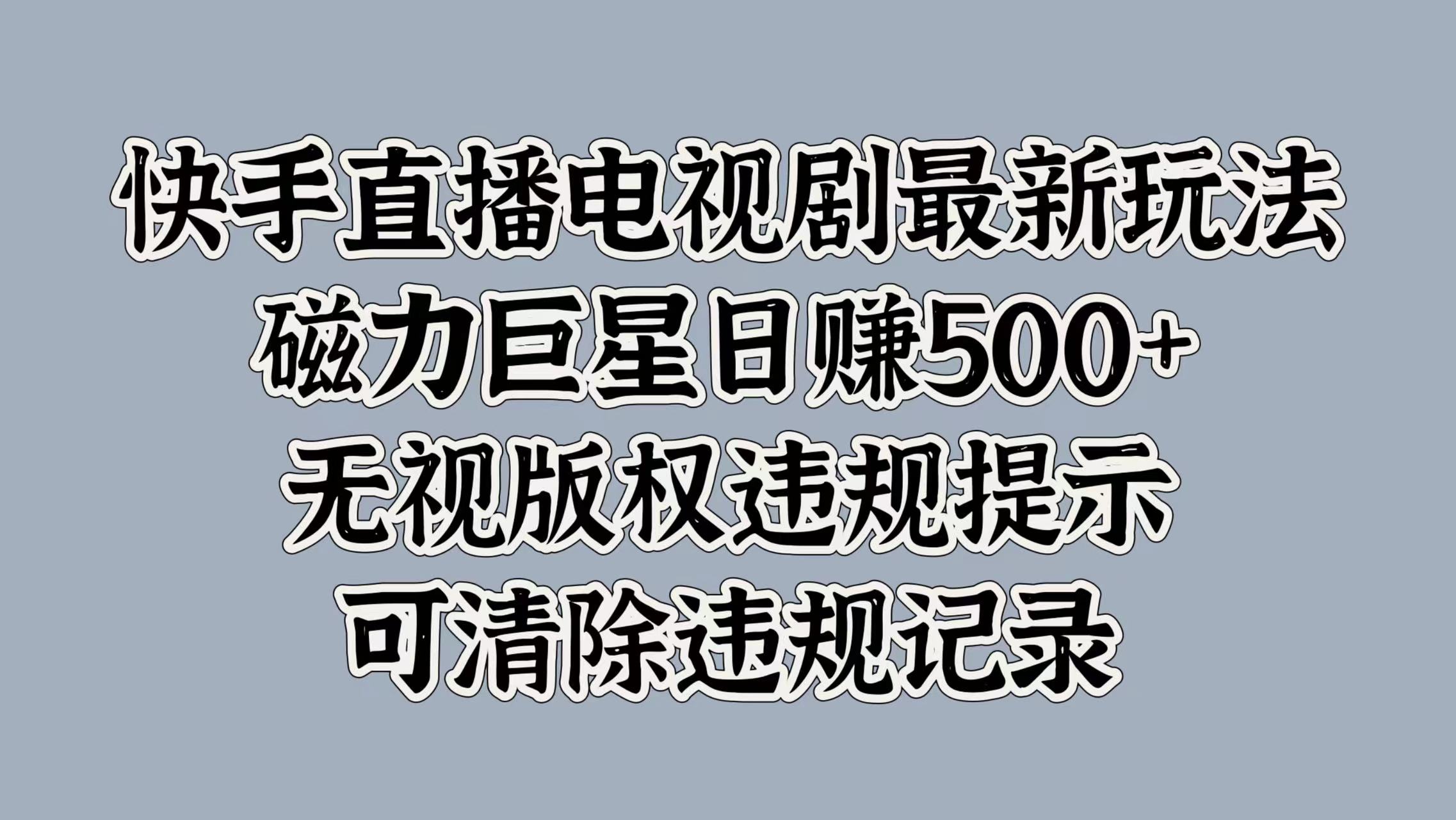 快手直播电视剧最新玩法，磁力巨星日赚500+，无视版权违规提示，可清除违规记录-资源V站