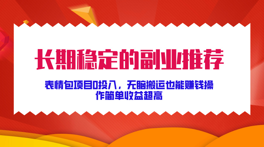 长期稳定的副业推荐！表情包项目0投入，无脑搬运也能赚钱，操作简单收益超高-资源V站