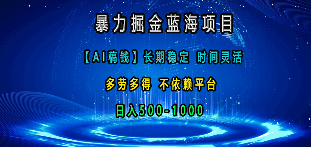 暴力掘金蓝海项目，【AI稿钱】长期稳定，时间灵活，多劳多得，不依赖平台，日入500-1000速创网赚项目-副业赚钱-互联网创业-资源整合速创园