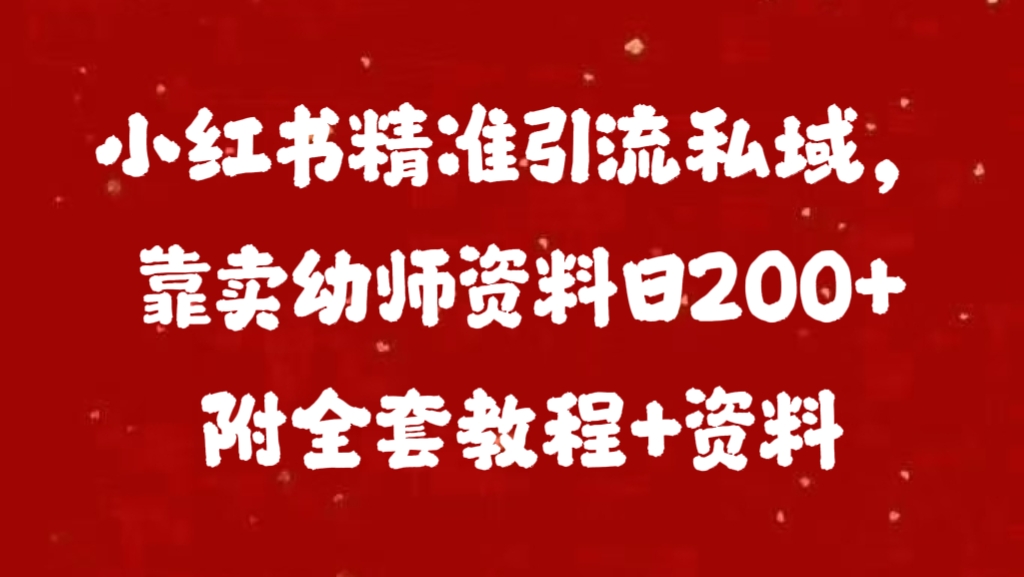 小红书精准引流私域，靠卖幼师资料日200+附全套资料-资源V站