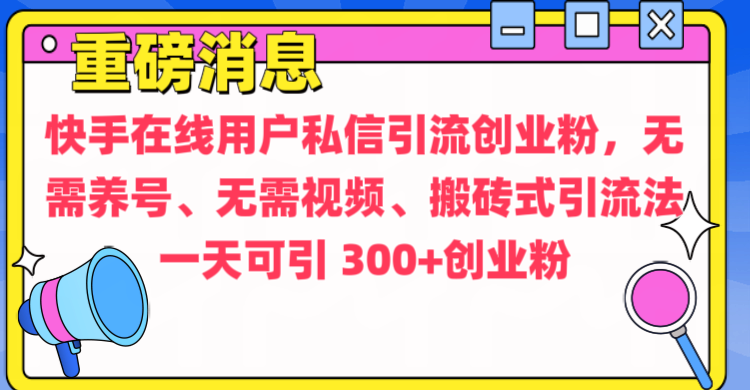 通过给快手在线用户私信引流创业粉，无需养号、无需视频、搬砖式引流法，一天可引300+创业粉-资源V站
