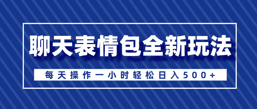 聊天表情包全新玩法，无脑搬运100%原创，每天操作一小时轻松日入500+-资源V站