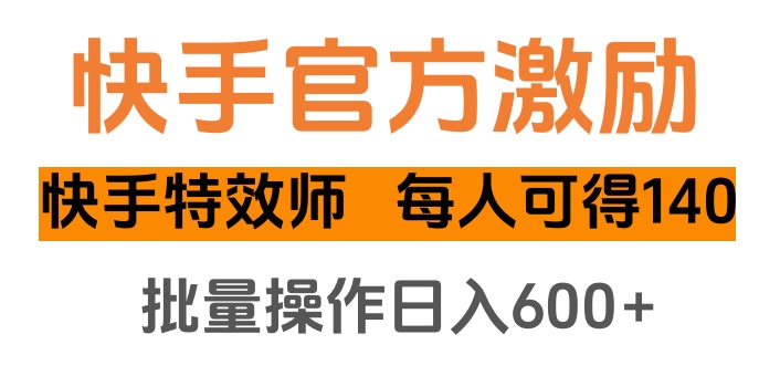 快手官方激励快手特效师，每人可得140，批量操作日入600+-资源V站