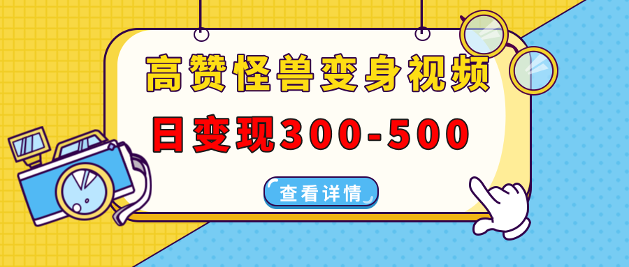 高赞怪兽变身视频制作，日变现300-500，多平台发布（抖音、视频号、小红书-资源V站