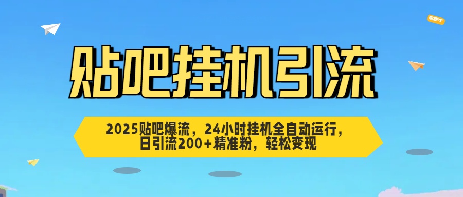 2025贴吧爆流，24小时挂机全自动运行，日引流200+精准粉，轻松变现-资源V站