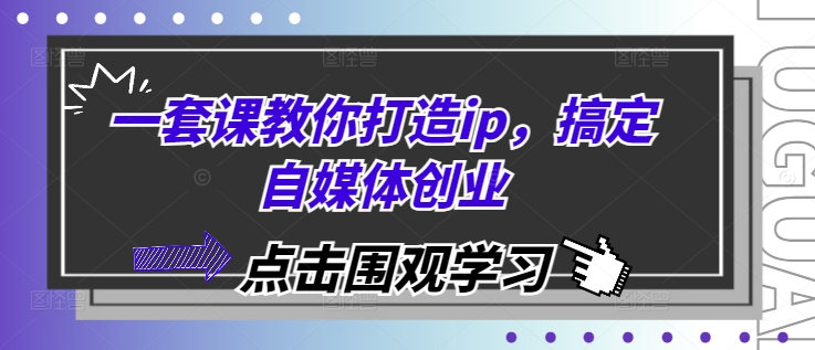 一套课教你打造ip，搞定自媒体创业-资源V站