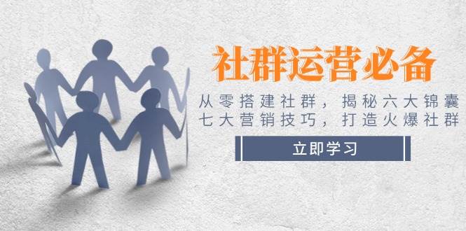 社群运营必备！从零搭建社群，揭秘六大锦囊、七大营销技巧，打造火爆社群-资源V站