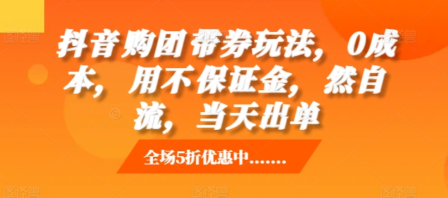 抖音‮购团‬带券玩法，0成本，‮用不‬保证金，‮然自‬流，当天出单-资源V站