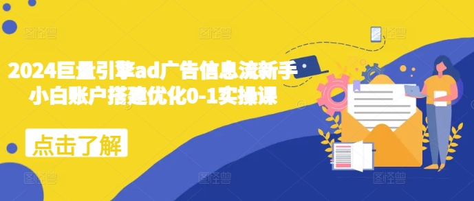 2024巨量引擎ad广告信息流新手小白账户搭建优化0-1实操课-资源V站