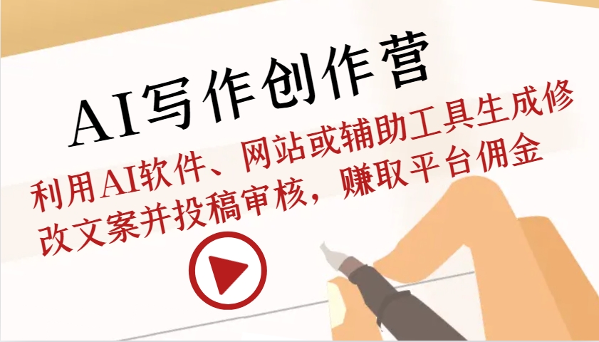 AI写作创作营：利用AI软件、网站或辅助工具生成修改文案并投稿审核，赚取平台佣金-资源V站